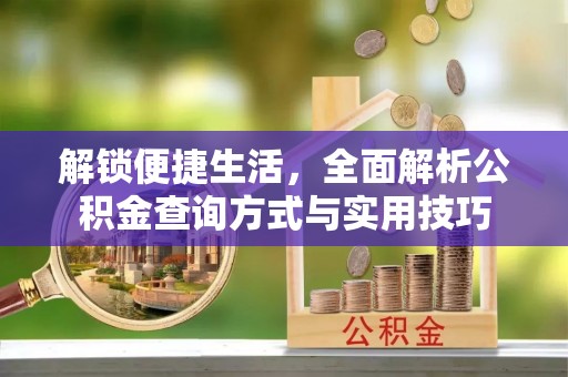 城中解锁便捷生活，全面解析公积金查询方式与实用技巧