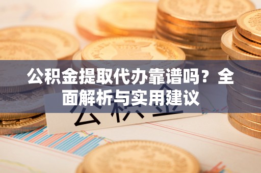 城中公积金提取代办靠谱吗？全面解析与实用建议