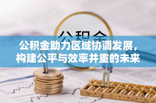 城中公积金助力区域协调发展，构建公平与效率并重的未来