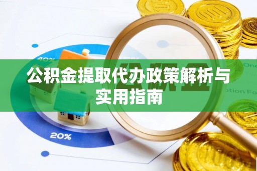 城中公积金提取代办政策解析与实用指南