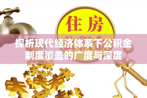 城中探析现代经济体系下公积金制度覆盖的广度与深度