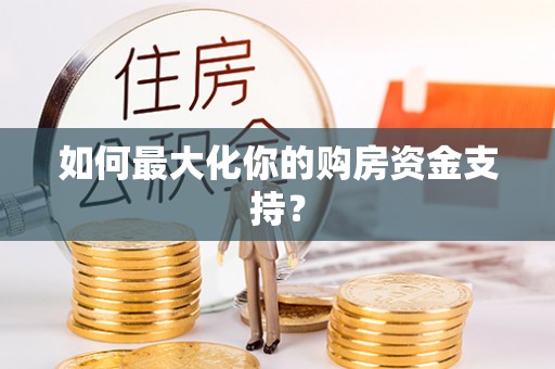 城中如何最大化你的购房资金支持？