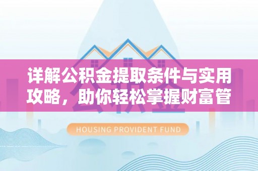 城中详解公积金提取条件与实用攻略，助你轻松掌握财富管理之道