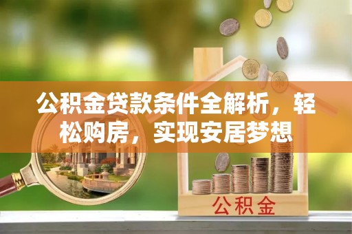 城中公积金贷款条件全解析，轻松购房，实现安居梦想