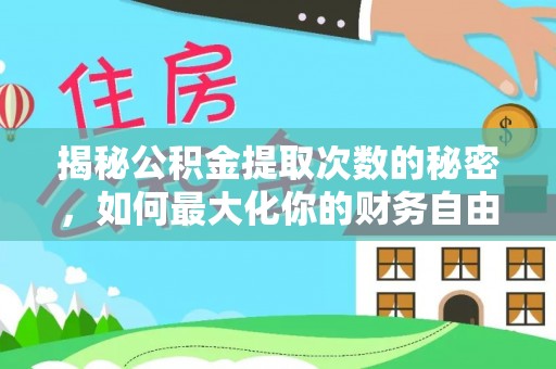 城中揭秘公积金提取次数的秘密，如何最大化你的财务自由？