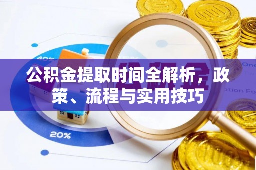 城中公积金提取时间全解析，政策、流程与实用技巧