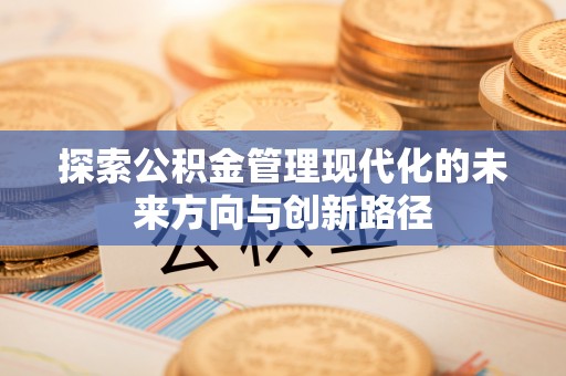 城中探索公积金管理现代化的未来方向与创新路径