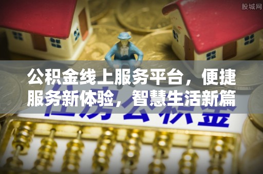 城中公积金线上服务平台，便捷服务新体验，智慧生活新篇章