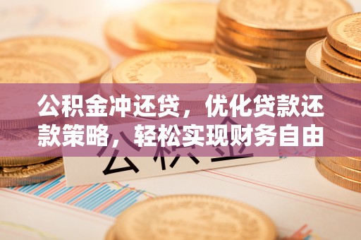 城中公积金冲还贷，优化贷款还款策略，轻松实现财务自由
