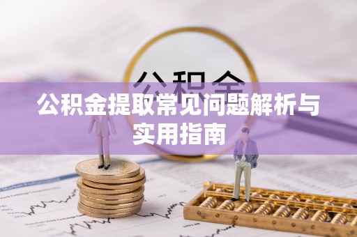 城中公积金提取常见问题解析与实用指南
