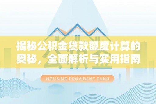 城中揭秘公积金贷款额度计算的奥秘，全面解析与实用指南