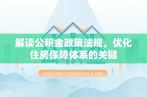 城中解读公积金政策法规，优化住房保障体系的关键