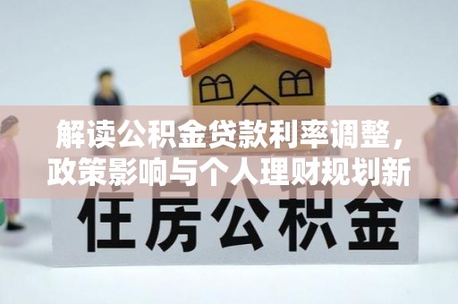 城中解读公积金贷款利率调整，政策影响与个人理财规划新思路