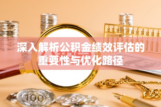 城中深入解析公积金绩效评估的重要性与优化路径