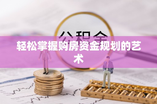 城中轻松掌握购房资金规划的艺术
