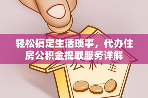 城中轻松搞定生活琐事，代办住房公积金提取服务详解
