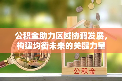 城中公积金助力区域协调发展，构建均衡未来的关键力量