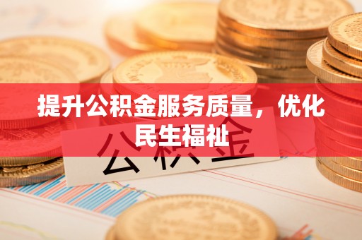 城中提升公积金服务质量，优化民生福祉