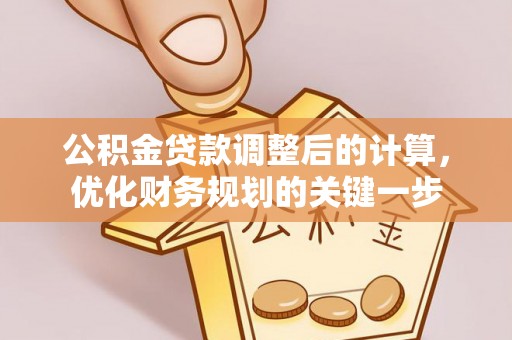 城中公积金贷款调整后的计算，优化财务规划的关键一步
