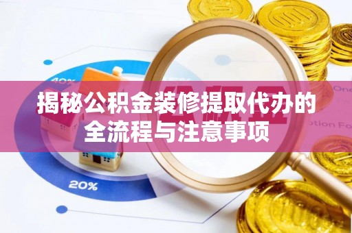 城中揭秘公积金装修提取代办的全流程与注意事项