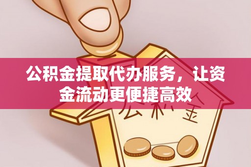 城中公积金提取代办服务，让资金流动更便捷高效