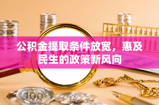 城中公积金提取条件放宽，惠及民生的政策新风向