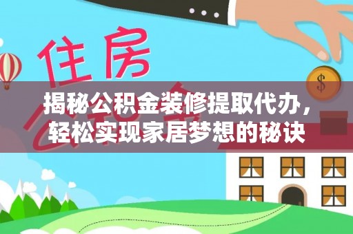 城中揭秘公积金装修提取代办，轻松实现家居梦想的秘诀