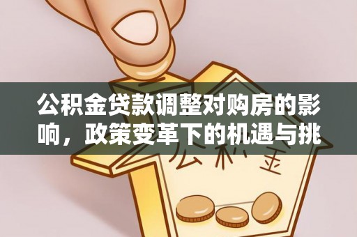 城中公积金贷款调整对购房的影响，政策变革下的机遇与挑战