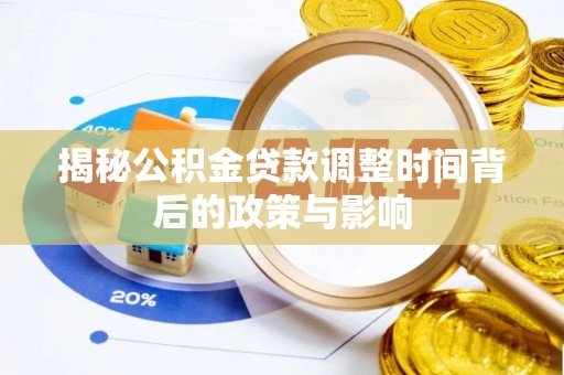 城中揭秘公积金贷款调整时间背后的政策与影响