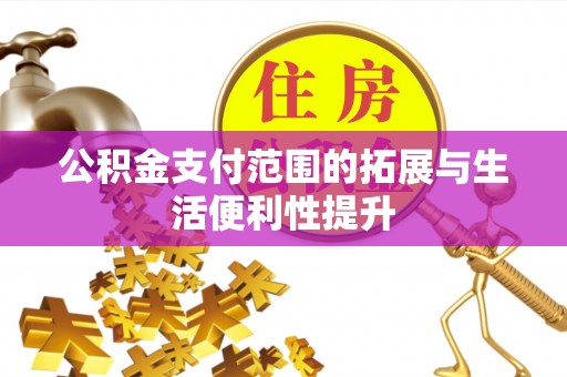 城中公积金支付范围的拓展与生活便利性提升
