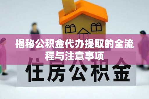 城中揭秘公积金代办提取的全流程与注意事项