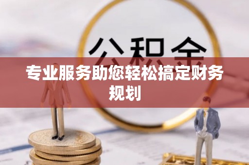 城中专业服务助您轻松搞定财务规划
