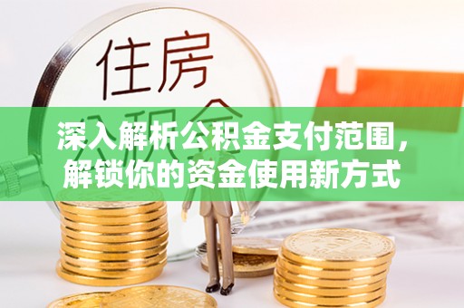 城中深入解析公积金支付范围，解锁你的资金使用新方式