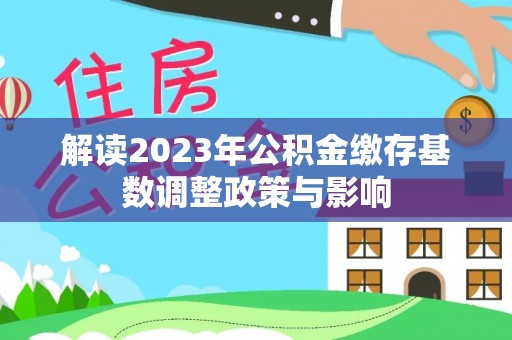 城中解读2023年公积金缴存基数调整政策与影响