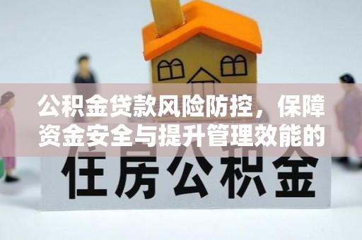 城中公积金贷款风险防控，保障资金安全与提升管理效能的多维度探索