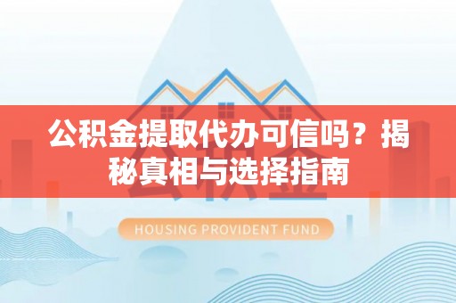 城中公积金提取代办可信吗？揭秘真相与选择指南