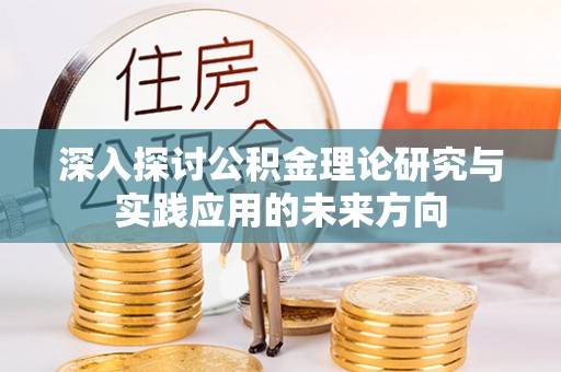 城中深入探讨公积金理论研究与实践应用的未来方向
