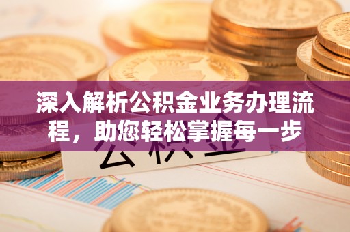 城中深入解析公积金业务办理流程，助您轻松掌握每一步