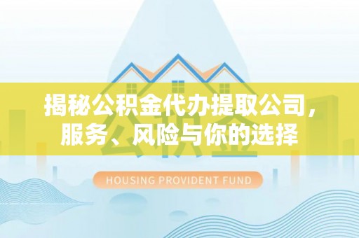 城中揭秘公积金代办提取公司，服务、风险与你的选择