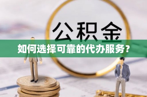 城中如何选择可靠的代办服务？