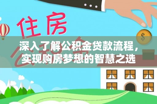 城中深入了解公积金贷款流程，实现购房梦想的智慧之选