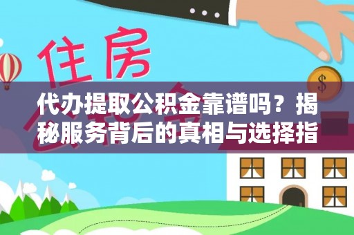 城中代办提取公积金靠谱吗？揭秘服务背后的真相与选择指南
