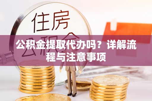 城中公积金提取代办吗？详解流程与注意事项
