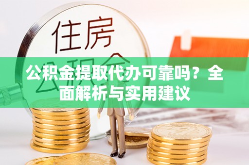 城中公积金提取代办可靠吗？全面解析与实用建议