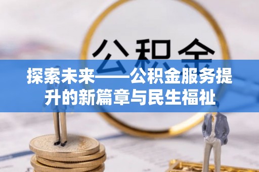 城中探索未来——公积金服务提升的新篇章与民生福祉
