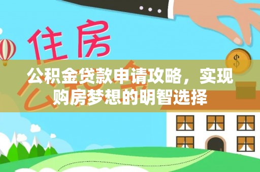 城中公积金贷款申请攻略，实现购房梦想的明智选择