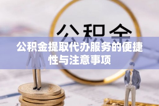 城中公积金提取代办服务的便捷性与注意事项