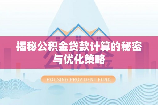 城中揭秘公积金贷款计算的秘密与优化策略