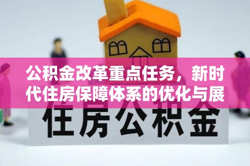 城中公积金改革重点任务，新时代住房保障体系的优化与展望