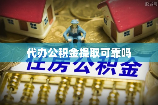 城中代办公积金提取可靠吗